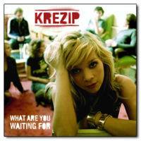 Krezip : What Are You Waiting For
